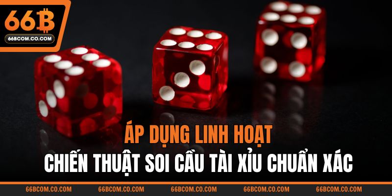 Áp dụng linh hoạt chiến thuật soi cầu tài xỉu chuẩn xác