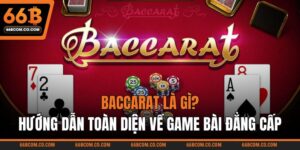 Baccarat Là Gì? Hướng Dẫn Toàn Diện Về Game Bài Đẳng Cấp