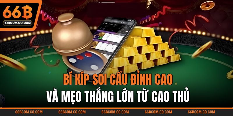 Bí kíp soi cầu đỉnh cao và mẹo thắng lớn từ cao thủ