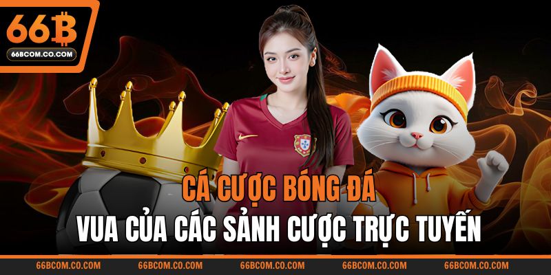 Cá cược bóng đá – Vua của các sảnh cược trực tuyến
