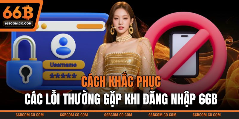 Cách khắc phục các lỗi thường gặp khi đăng nhập 66B