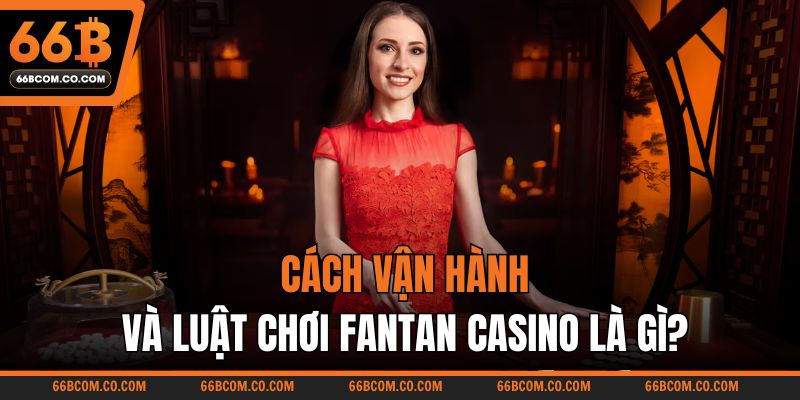 Cách vận hành và luật chơi Fantan casino là gì
