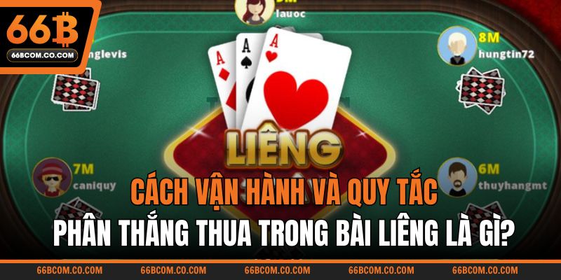 Cách vận hành và quy tắc phân thắng thua trong bài Liêng là gì?