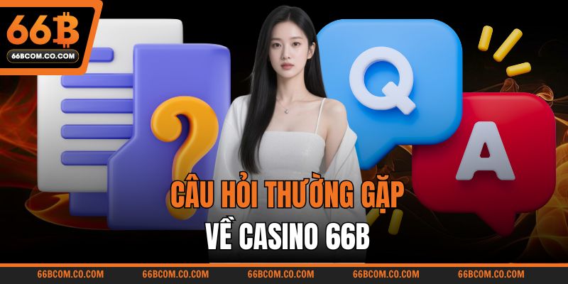 Câu hỏi thường gặp về casino 66B