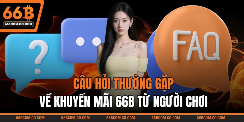 Câu hỏi thường gặp về khuyến mãi 66B từ người chơi