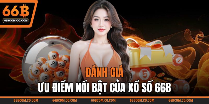 Đánh giá ưu điểm nổi bật của xổ số 66B