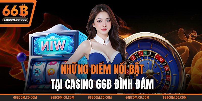 Những điểm nổi bật tại Casino 66B đình đám