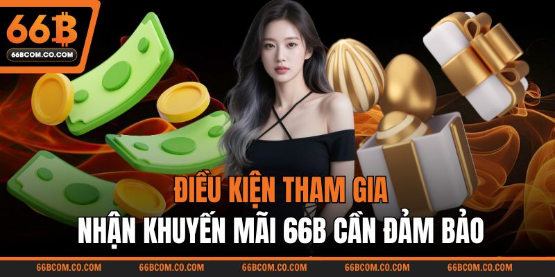 Điều kiện tham gia nhận khuyến mãi 66B cần đảm bảo