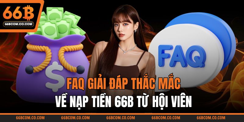 FAQ giải đáp thắc mắc về nạp tiền 66B từ hội viên