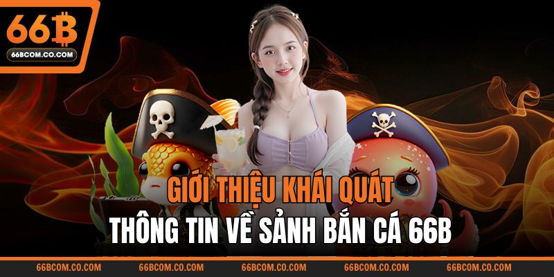 Giới thiệu khái quát thông tin về sảnh bắn cá 66B