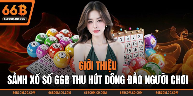 Giới thiệu sảnh xổ số 66B thu hút đông đảo người chơi