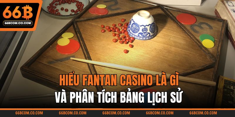 Hiểu Fantan casino là gì và phân tích bảng lịch sử