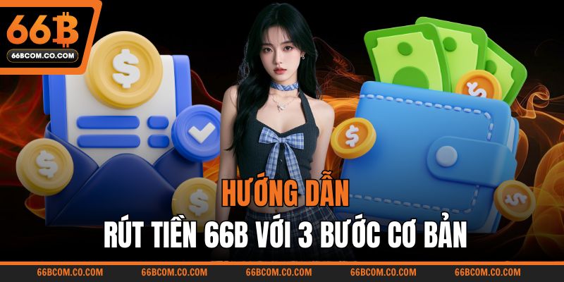 Hướng dẫn rút tiền 66B với 3 bước cơ bản
