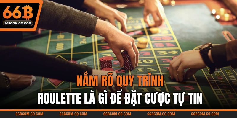 Nắm rõ quy trình Roulette là gì để đặt cược tự tin