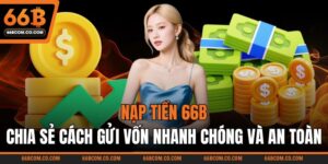 Nạp Tiền 66B – Chia Sẻ Cách Gửi Vốn Nhanh Chóng Và An Toàn