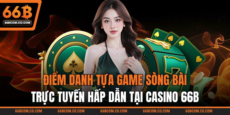 Điểm danh tựa game sòng bài trực tuyến hấp dẫn tại casino 66B