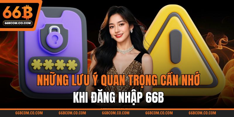 Những lưu ý quan trọng cần nhớ khi đăng nhập 66B