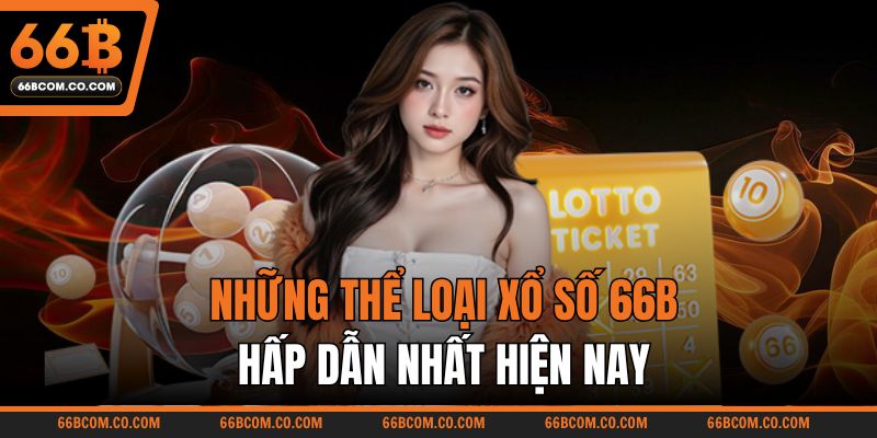 Những thể loại xổ số 66B hấp dẫn nhất hiện nay