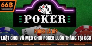 Poker Là Gì? Luật Chơi Và Mẹo Chơi Poker Luôn Thắng Tại 66B