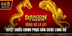 Rồng Hổ Là Gì? Tuyệt Chiêu Chinh Phục Bàn Cược Long Hổ