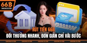 Rút Tiền 66B – Đổi Thưởng Nhanh, Đơn Giản Chỉ Vài Bước