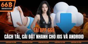 Tải App 66B – Cách Tải, Cài Đặt Nhanh Cho iOS Và Android