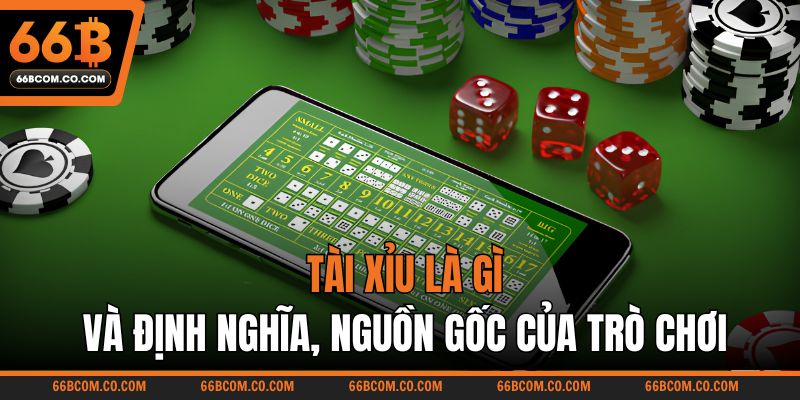 Tài xỉu là gì và định nghĩa, nguồn gốc của trò chơi