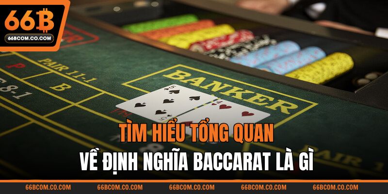 Tìm hiểu tổng quan về định nghĩa Baccarat là gì