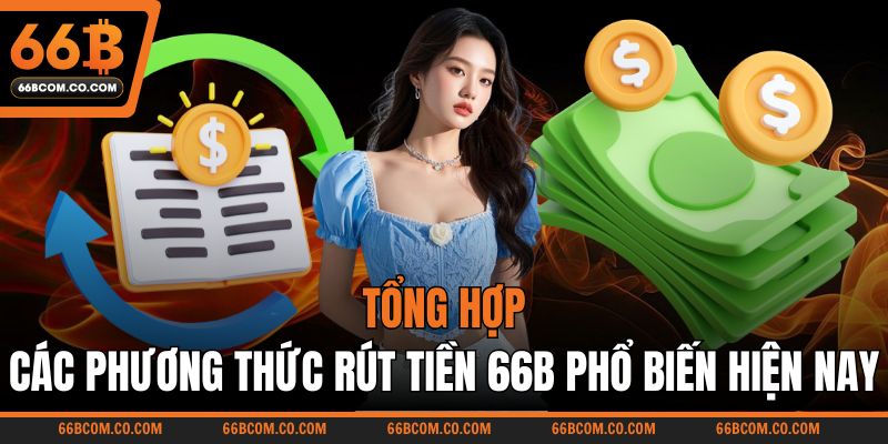 Tổng hợp các phương thức rút tiền 66B phổ biến hiện nay