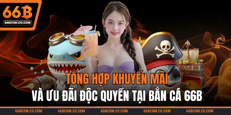 Tổng hợp khuyến mãi và ưu đãi độc quyền tại bắn cá 66B