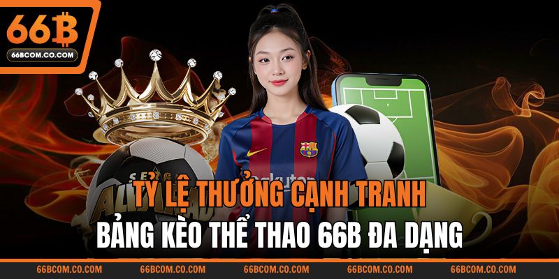 Tỷ lệ thưởng cạnh tranh, bảng kèo thể thao 66B đa dạng