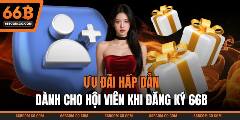 Ưu đãi hấp dẫn dành cho hội viên khi đăng ký 66B