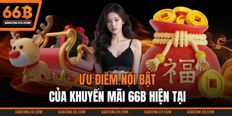 Ưu điểm nổi bật của khuyến mãi 66B hiện tại