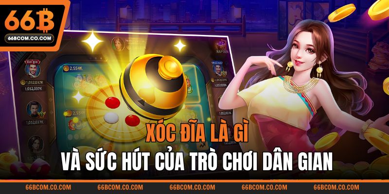 Xóc đĩa là gì và sức hút của trò chơi dân gian